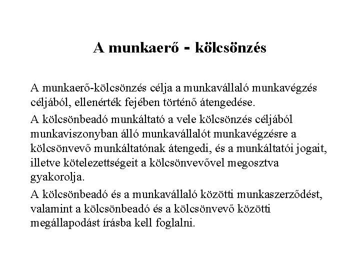 A munkaerő‐kölcsönzés A munkaerő-kölcsönzés célja a munkavállaló munkavégzés céljából, ellenérték fejében történő átengedése. A