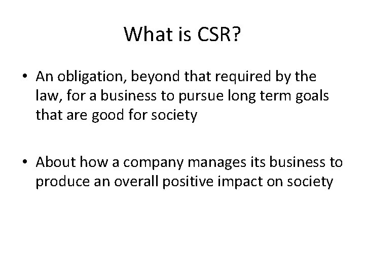 What is CSR? • An obligation, beyond that required by the law, for a