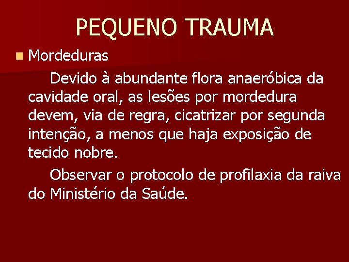 PEQUENO TRAUMA n Mordeduras Devido à abundante flora anaeróbica da cavidade oral, as lesões