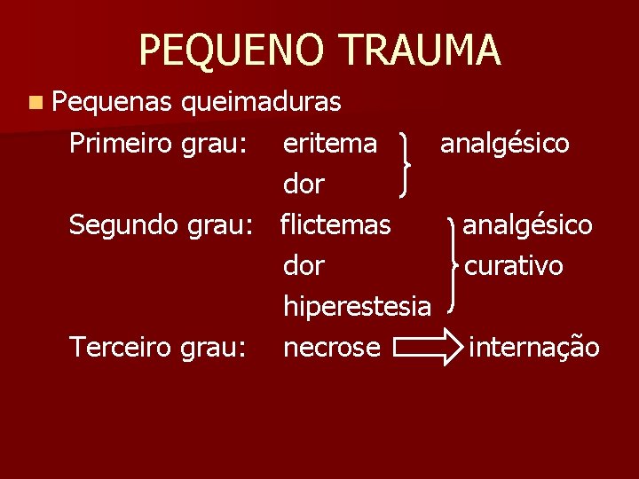 PEQUENO TRAUMA n Pequenas queimaduras Primeiro grau: eritema analgésico dor Segundo grau: flictemas analgésico