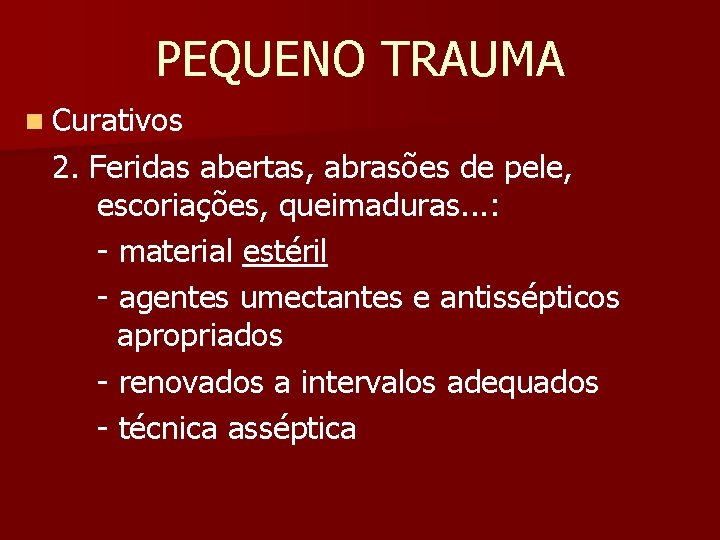 PEQUENO TRAUMA n Curativos 2. Feridas abertas, abrasões de pele, escoriações, queimaduras. . .