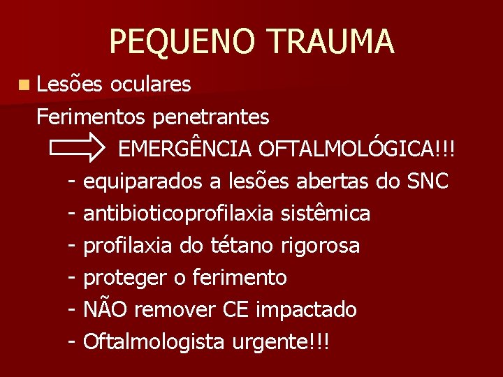 PEQUENO TRAUMA n Lesões oculares Ferimentos penetrantes EMERGÊNCIA OFTALMOLÓGICA!!! - equiparados a lesões abertas