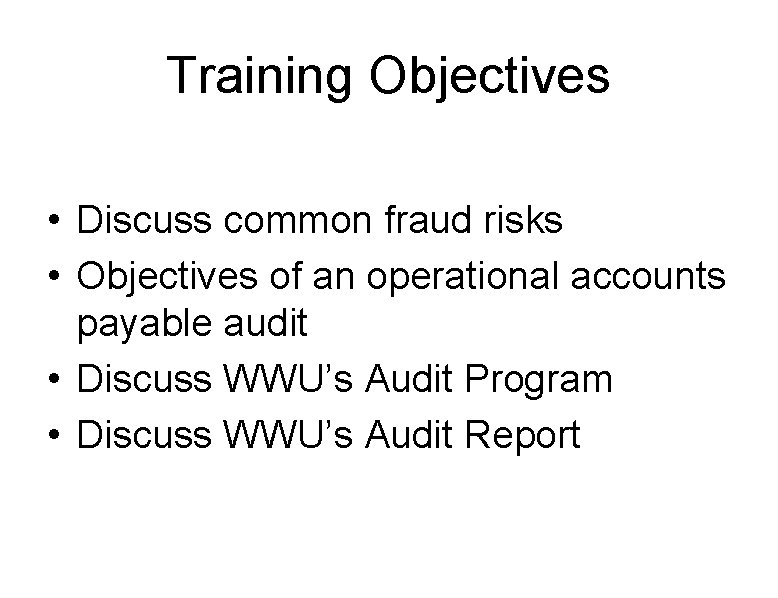 Training Objectives • Discuss common fraud risks • Objectives of an operational accounts payable