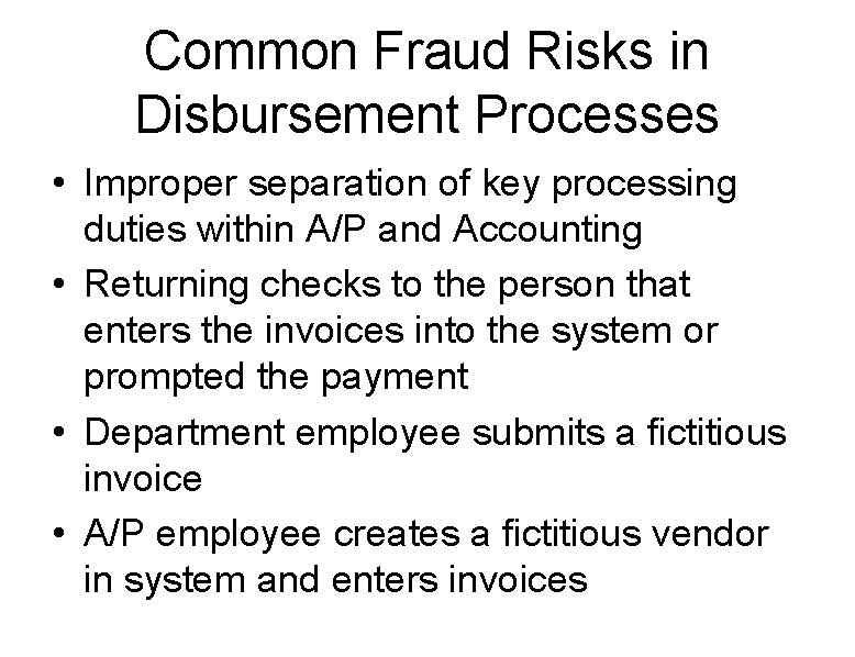 Common Fraud Risks in Disbursement Processes • Improper separation of key processing duties within