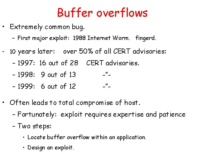 Buffer overflows • Extremely common bug. – First major exploit: 1988 Internet Worm. fingerd.