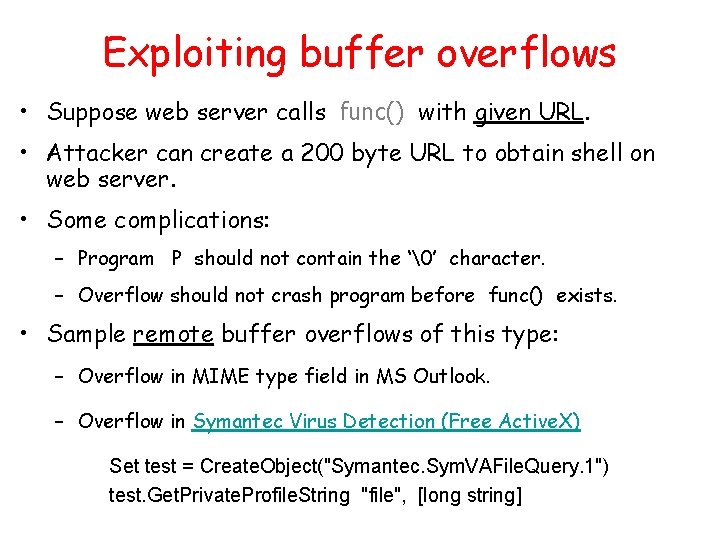 Exploiting buffer overflows • Suppose web server calls func() with given URL. • Attacker