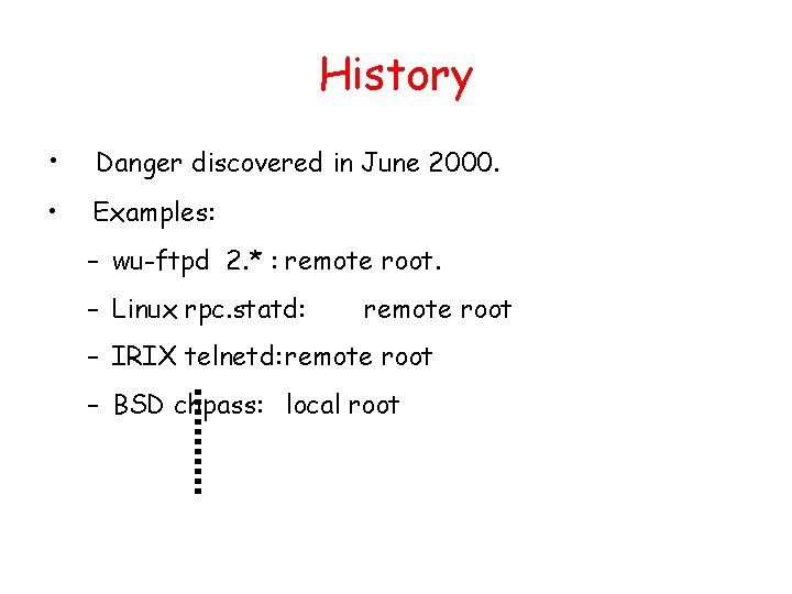 History • Danger discovered in June 2000. • Examples: – wu-ftpd 2. * :