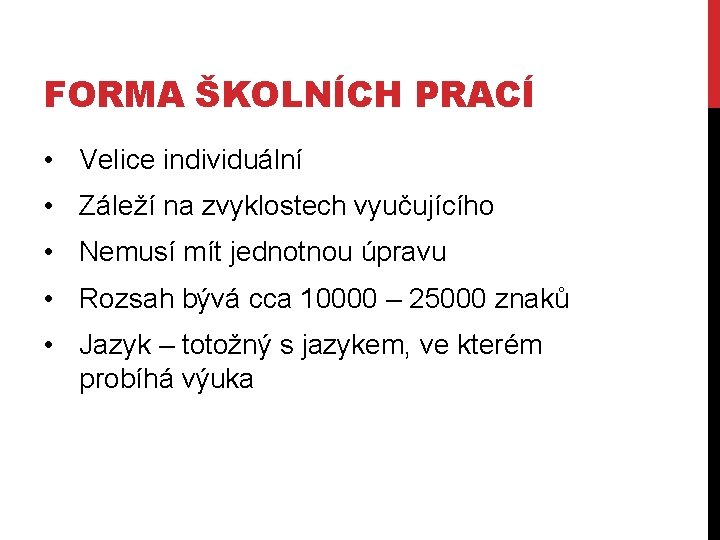 FORMA ŠKOLNÍCH PRACÍ • Velice individuální • Záleží na zvyklostech vyučujícího • Nemusí mít