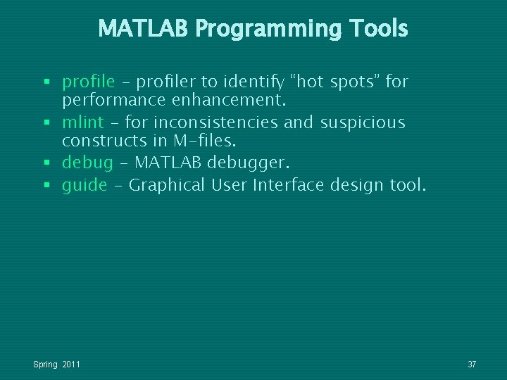 MATLAB Programming Tools § profile - profiler to identify “hot spots” for performance enhancement. MATLAB Programming Tools § profile - profiler to identify “hot spots” for performance enhancement.