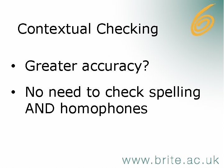 Contextual Checking • Greater accuracy? • No need to check spelling AND homophones 