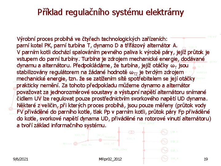 Příklad regulačního systému elektrárny Výrobní proces probíhá ve čtyřech technologických zařízeních: parní kotel PK,