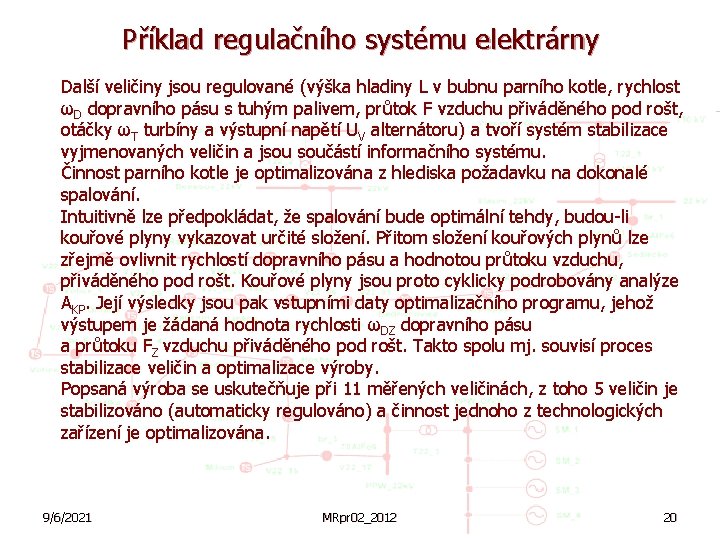 Příklad regulačního systému elektrárny Další veličiny jsou regulované (výška hladiny L v bubnu parního