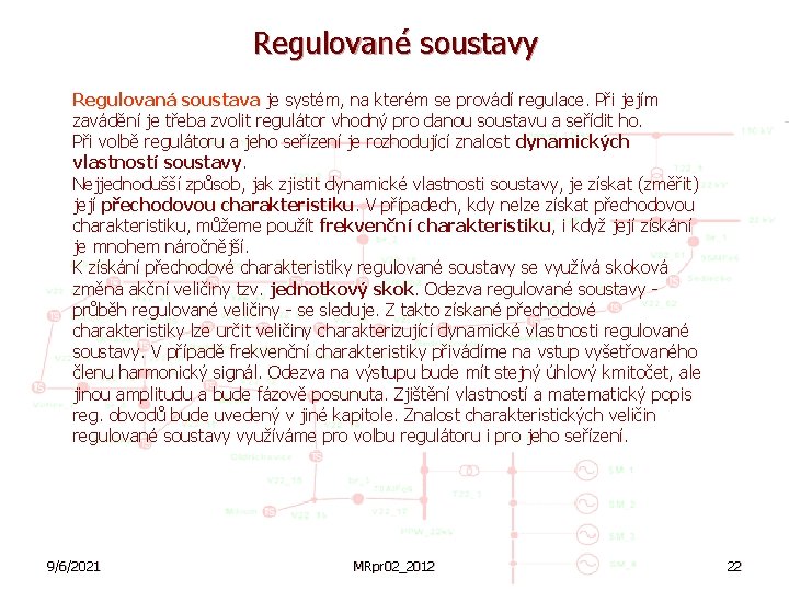 Regulované soustavy Regulovaná soustava je systém, na kterém se provádí regulace. Při jejím zavádění