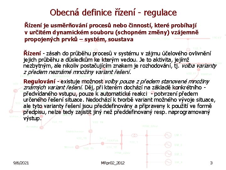 Obecná definice řízení - regulace Řízení je usměrňování procesů nebo činností, které probíhají v