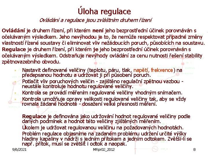 Úloha regulace Ovládání a regulace jsou zvláštním druhem řízení Ovládání je druhem řízení, při