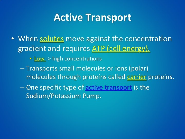 Active Transport • When solutes move against the concentration gradient and requires ATP (cell