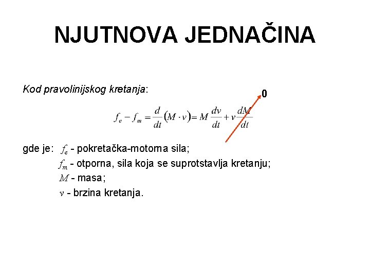 NJUTNOVA JEDNAČINA Kod pravolinijskog kretanja: 0 gde je: fe - pokretačka-motorna sila; fm -