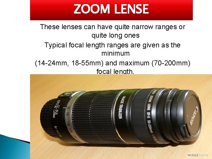 ZOOM LENSE These lenses can have quite narrow ranges or quite long ones Typical