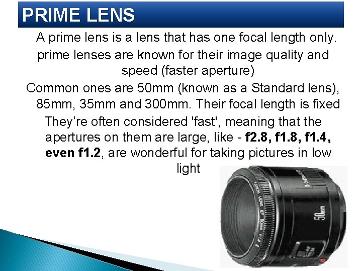 PRIME LENS A prime lens is a lens that has one focal length only.
