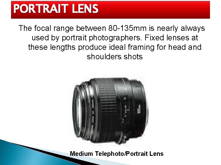 PORTRAIT LENS The focal range between 80 -135 mm is nearly always used by