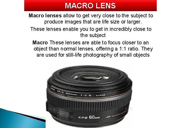 MACRO LENS Macro lenses allow to get very close to the subject to produce