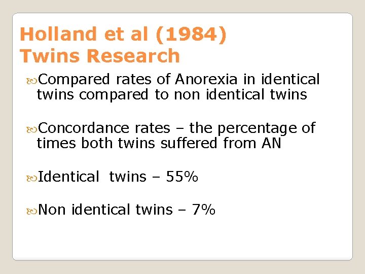 Holland et al (1984) Twins Research Compared rates of Anorexia in identical twins compared