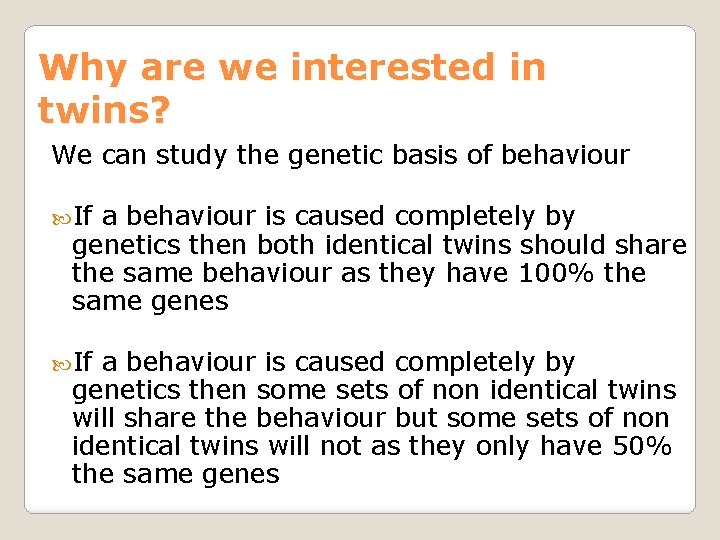 Why are we interested in twins? We can study the genetic basis of behaviour