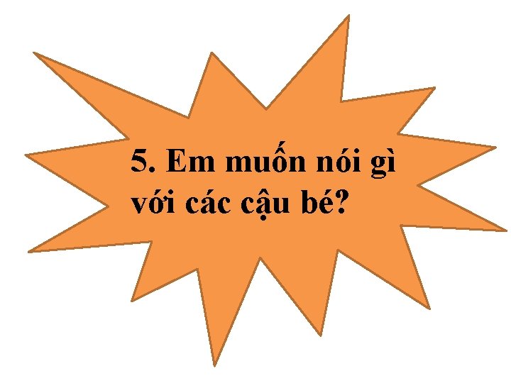 5. Em muốn nói gì với các cậu bé? 