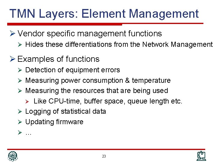 TMN Layers: Element Management Ø Vendor specific management functions Ø Hides these differentiations from