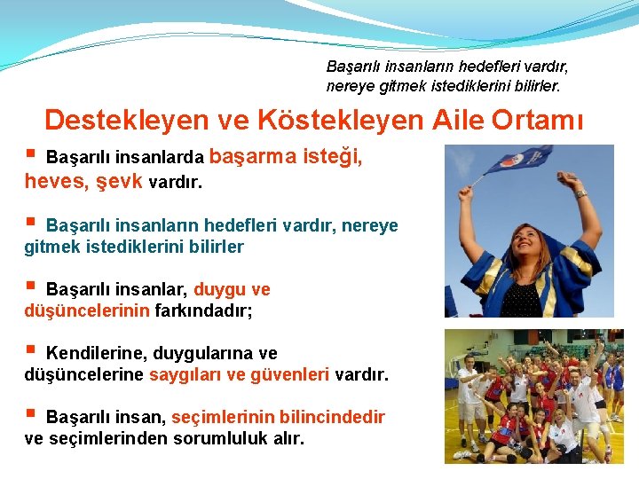 Başarılı insanların hedefleri vardır, nereye gitmek istediklerini bilirler. Destekleyen ve Köstekleyen Aile Ortamı §