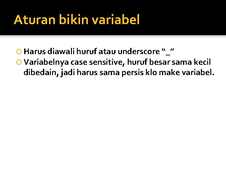 Aturan bikin variabel Harus diawali huruf atau underscore “_” Variabelnya case sensitive, huruf besar