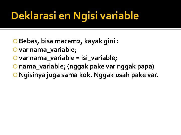 Deklarasi en Ngisi variable Bebas, bisa macem 2, kayak gini : var nama_variable; var