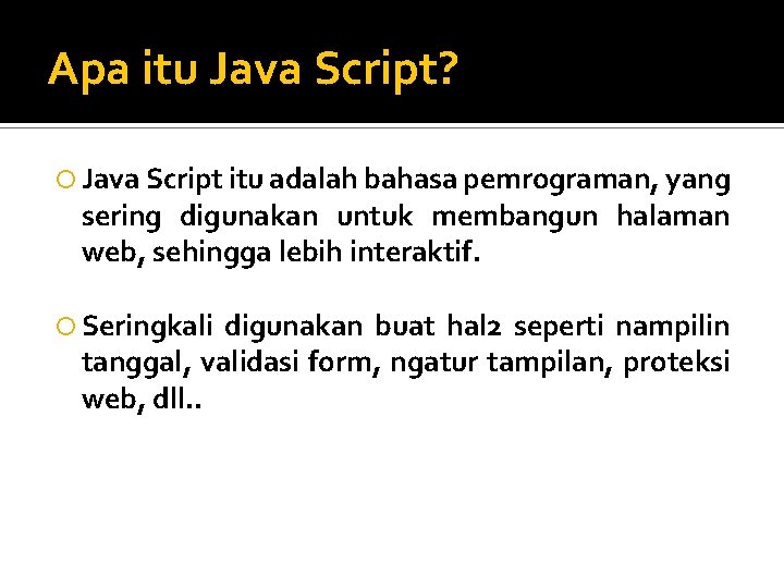 Apa itu Java Script? Java Script itu adalah bahasa pemrograman, yang sering digunakan untuk