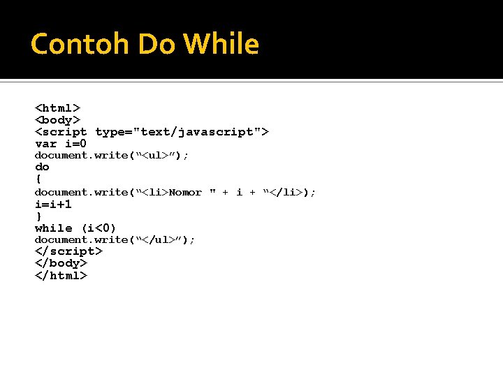 Contoh Do While <html> <body> <script type="text/javascript"> var i=0 document. write(“<ul>”); do { document.