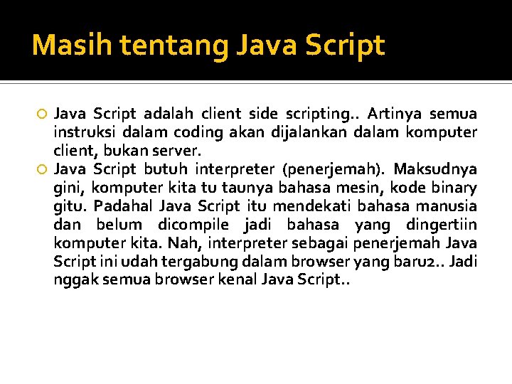 Masih tentang Java Script adalah client side scripting. . Artinya semua instruksi dalam coding