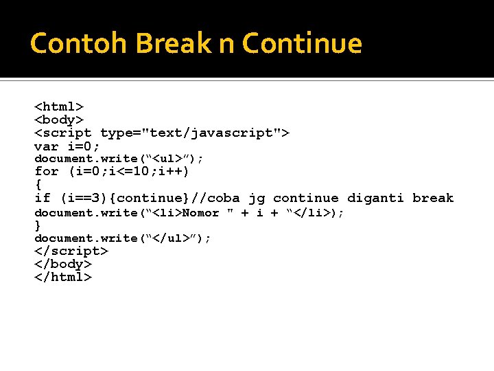 Contoh Break n Continue <html> <body> <script type="text/javascript"> var i=0; document. write(“<ul>”); for (i=0;