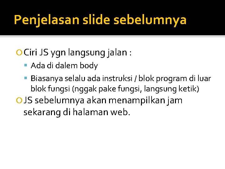 Penjelasan slide sebelumnya Ciri JS ygn langsung jalan : Ada di dalem body Biasanya