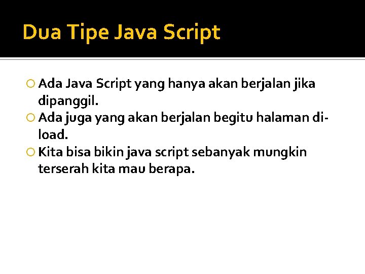 Dua Tipe Java Script Ada Java Script yang hanya akan berjalan jika dipanggil. Ada