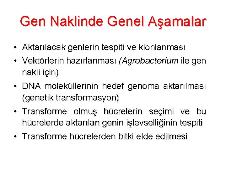 Gen Naklinde Genel Aşamalar • • Aktarılacak genlerin tespiti ve klonlanması Vektörlerin hazırlanması (Agrobacterium