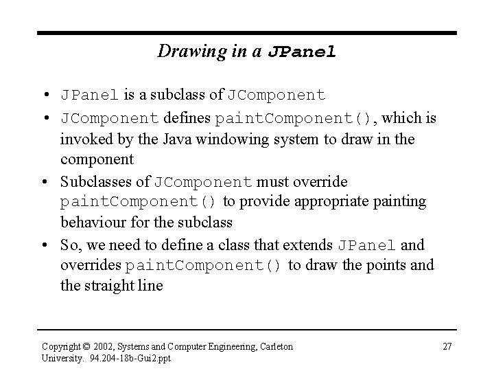 Drawing in a JPanel • JPanel is a subclass of JComponent • JComponent defines