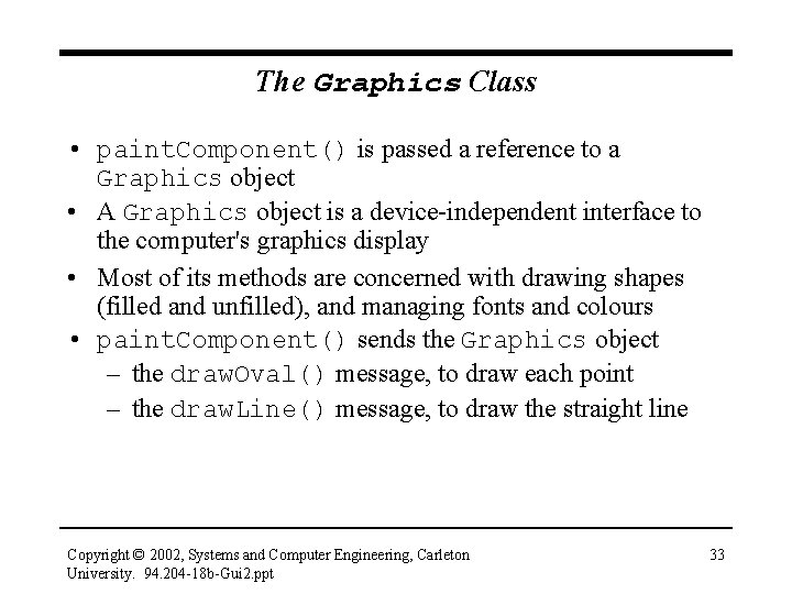 The Graphics Class • paint. Component() is passed a reference to a Graphics object