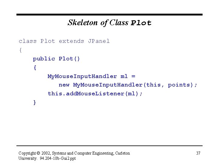 Skeleton of Class Plot class Plot extends JPanel { public Plot() { My. Mouse.