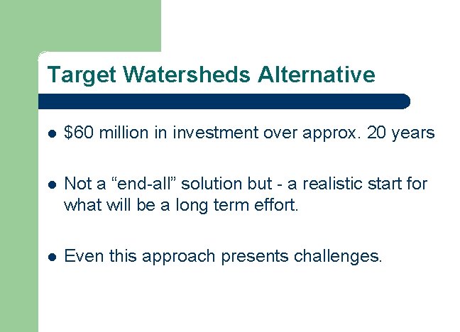 Target Watersheds Alternative l $60 million in investment over approx. 20 years l Not