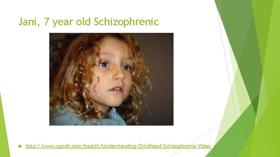 Jani, 7 year old Schizophrenic http: //www. oprah. com/health/Understanding-Childhood-Schizophrenia-Video 