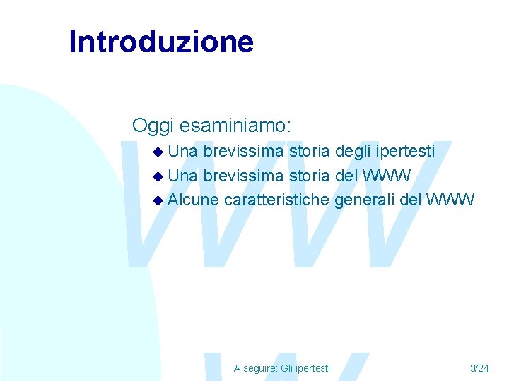 Introduzione WW Oggi esaminiamo: u Una brevissima storia degli ipertesti u Una brevissima storia