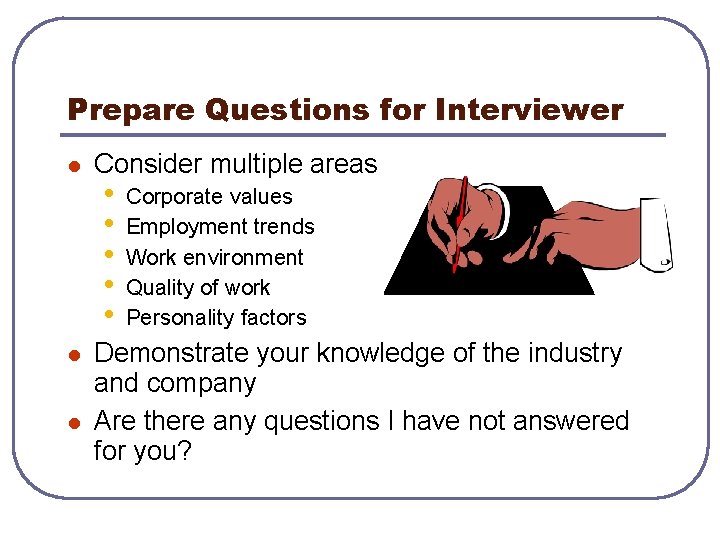 Prepare Questions for Interviewer l l l Consider multiple areas • • • Corporate