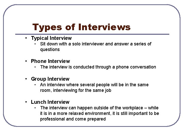 Types of Interviews • Typical Interview • Sit down with a solo interviewer and