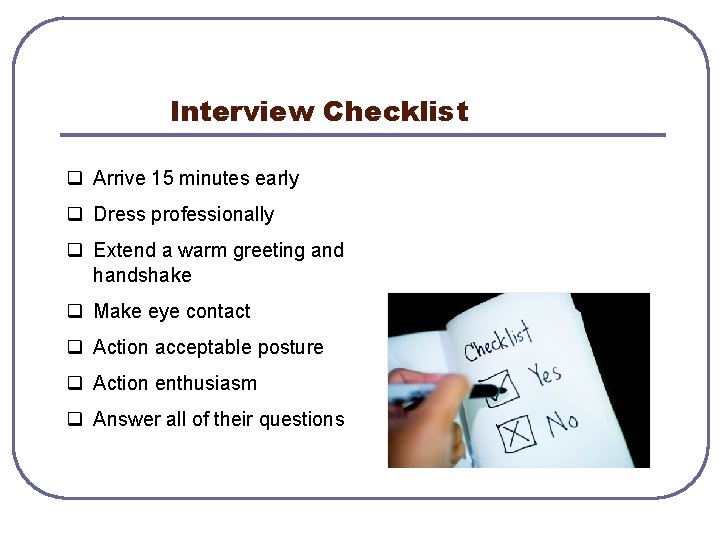 Interview Checklist q Arrive 15 minutes early q Dress professionally q Extend a warm