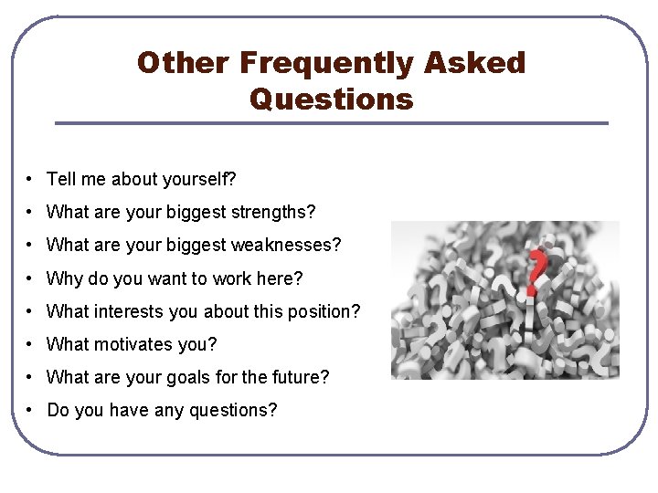 Other Frequently Asked Questions • Tell me about yourself? • What are your biggest