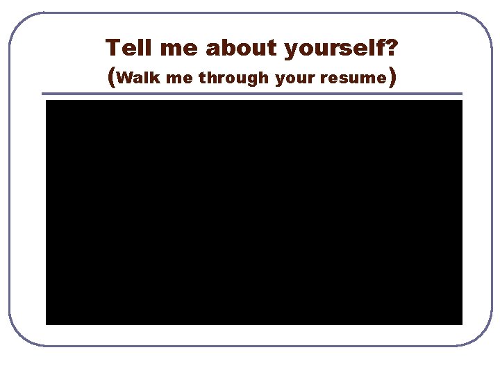 Tell me about yourself? (Walk me through your resume) 